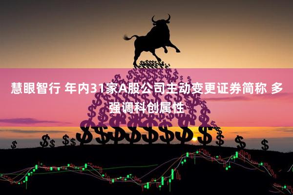 慧眼智行 年内31家A股公司主动变更证券简称 多强调科创属性